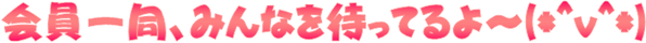 会員一同、みんなを待ってるよ